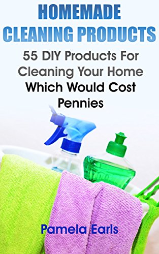 Homemade Cleaning Products: 55 DIY Products For Cleaning Your Home Which Would Cost Pennies: (Kitchen Cleaner, Bathroom Disinfectant, Laundry Detergent, ... Air Freshener) (Declutter, Organizing) by [Earls, Pamela]