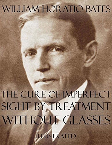 The Cure of Imperfect Sight by Treatment Without Glasses: Illustrated by William Horatio Bates