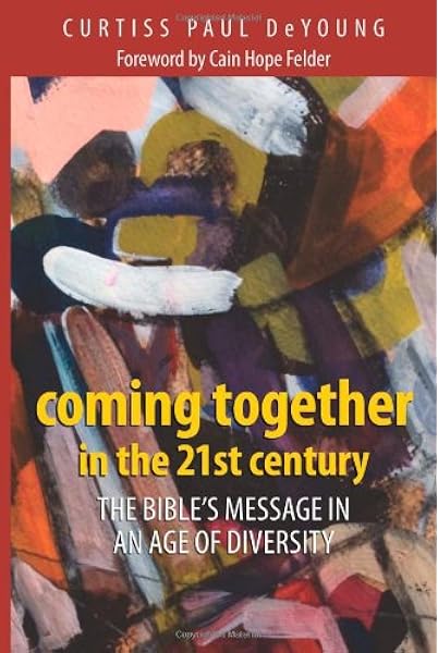 Coming Together In The 21st Century The Bible S Message In An Age Of Diversity Curtiss Paul Deyoung 9780817015640 Amazon Com Books