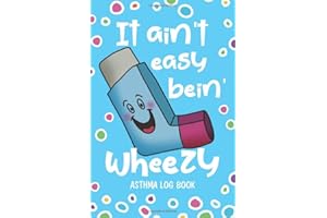 Asthma Log Book: It Ain't Easy Bein' Wheezy - Record and Monitor PEF Symptoms Triggers and Medication Treatment at Home - Cute Inhaler Turquoise Blue (HL 6" x 9" 108pages)