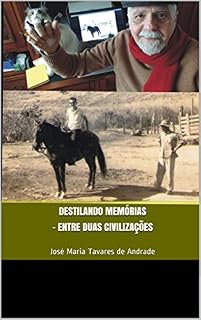 Livro DESTILANDO MEMÓRIAS - ENTRE DUAS CIVILIZAÇÕES: José Maria Tavares de Andrade
