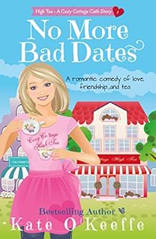 No More Bad Dates: A romantic comedy of love, friendship... and tea (High Tea Book 1) by [O'Keeffe, Kate]