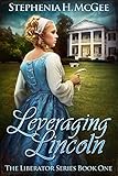 Leveraging Lincoln: A Christian historical romance (The Liberator Series Book 1) by Stephenia H. McGee