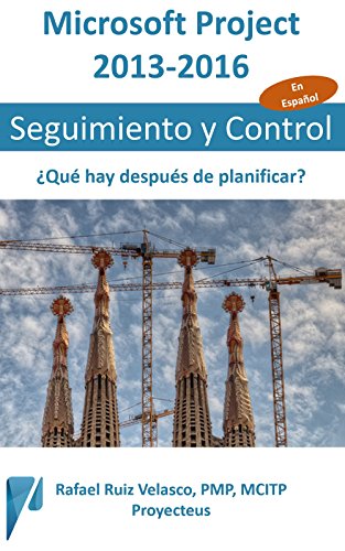 Microsoft Project 2013-2016, Seguimiento y Control: ¿Qué hay después de planificar? (Administrando Proyectos con Microsoft Project) (Spanish Edition)