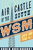 Air Castle of the South: WSM and the Making of Music City (Music in American Life) by Craig Havighurst