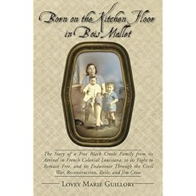 Born on the Kitchen Floor in Bois Mallet: The Story of a Free Black Creole Family from its Arrival in French Colonial Louisia