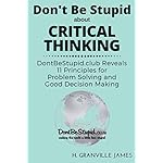 Critical Thinking: DontBeStupid.club Reveals 11 Principles for Problem Solving and Good Decision Making