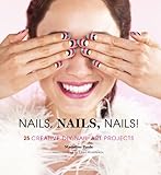 Nails, Nails, Nails!: 25 Creative DIY Nail Art Projects