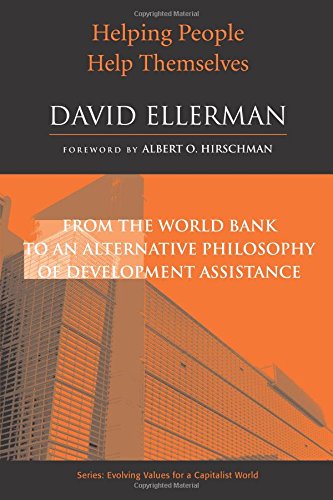 Helping People Help Themselves: From the World Bank to an Alternative Philosophy of Development Assistance (Evolving Values for a Capitalis