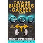 Change Business Career with God: 40 Days to Stop Drifting in Life
