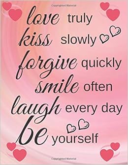 Amazon.com: Love Truly Kiss Slowly Forgive Quickly Smile Often Laugh Every  Day Be Yourself: Simple and Elegant Lined Notebook. Funny Office Humor,  Inspirational, Motivational Quote. (Positive Quotes): 9798616477811: Grace,  Jessica: Books
