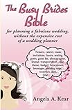 The Busy Brides Bible for Planning a Fabulous Wedding Without the Expensive Cost of a Wedding Planne by