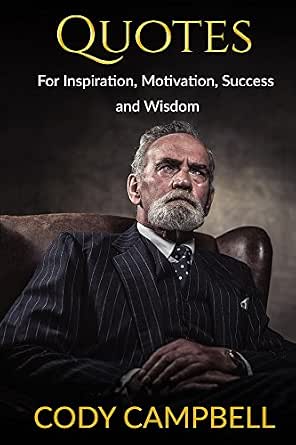 Quotes For Inspiration Motivation Success And Wisdom Motivational Quotes To Help You Be More Positive Inspirational Quotes Ultimate Book Of Quotations Kindle Edition By Campbell Cody Self Help Kindle Ebooks Amazon Com