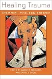 Healing Trauma: Attachment, Mind, Body and Brain (Norton Series on Interpersonal Neurobiology)