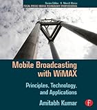 Mobile Broadcasting with WiMAX: Principles, Technology, and Applications (Focal Press Media Technology Professional Series) by Amitabh Kumar