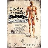 Body Language MASTERED: How to Dominate Modern Life with Primal Powers