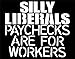 Sweet Tea Decals Silly Liberals Paychecks are for Workers - 4 1/2