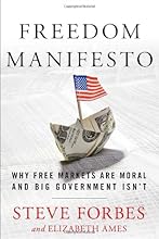 Freedom Manifesto: Why Free Markets Are Moral and Big Government Isn't
