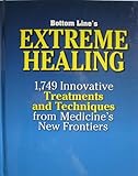 Bottom Line's Extreme Healing: 1,749 Innovative Treatments and Techniques from Medicine's New Frontiers