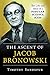 The Ascent of Jacob Bronowski: The Life and Ideas of a Popular Science Icon by Timothy Sandefur