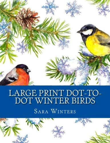 Large Print Dot-to-Dot Winter Birds (Easy to Read Dot to Dot Puzzles For Adults) by Sara Winters