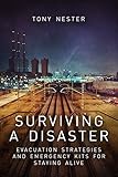 Surviving a Disaster: Evacuation Strategies and Emergency Kits for Staying Alive by Tony Nester (Practical Survival Book 3)