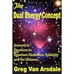 The Dual Energy Concept: Radically NEW Answers to Questions in Quantum Mechanics, Relativity and the Universe