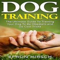 Dog Training: The Ultimate Guide to Training Your Dog to Be Obedient and Do Cool Tricks Dog Training: The Ultimate Guide to Training Your Dog to Be Obedient and Do Cool Tricks