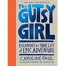 The Gutsy Girl: Escapades for Your Life of Epic Adventure