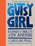 The Gutsy Girl: Escapades for Your Life of Epic Adventure