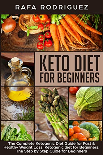 Keto Diet for Beginners: The Complete Ketogenic Diet Guide for Fast & Healthy Weight Loss: Ketogenic diet for Beginners: The Step by Step Guide for Beginners by Rafa Rodriguez