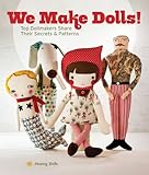 We Make Dolls!: Top Dollmakers Share Their Secrets & Patterns by Jenny Doh