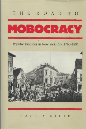 The Road to Mobocracy: Popular Disorder in New York City, 1763-1834