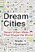 Dream Cities: Seven Urban Ideas That Shape the World
