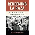 Redeeming La Raza: Transborder Modernity, Race, Respectability, and Rights