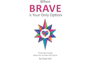 When Brave is Your Only Option: Choosing Courage When You're Given No Choice