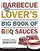 The Barbecue Lover's Big Book of BBQ Sauces: 225 Extraordinary Sauces, Rubs, Marinades, Mops, Bastes, Pastes, and Salsas, for Smoke-Cooking or Grilling