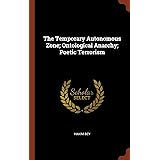 The Temporary Autonomous Zone; Ontological Anarchy; Poetic Terrorism