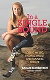 In a Single Bound: Losing My Leg, Finding Myself, and Training for Life by Sarah Reinertsen, Alan Goldsher