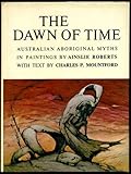 Front cover for the book The dawn of time : Australian Aboriginal myths in paintings by Charles P. Mountford