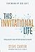 This Invitational Life: Risking Yourself to Align with God's Heartbeat for Humanity by Steve Carter