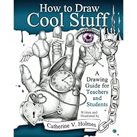 How to Draw Cool Stuff: A Drawing Guide for Teachers and Students