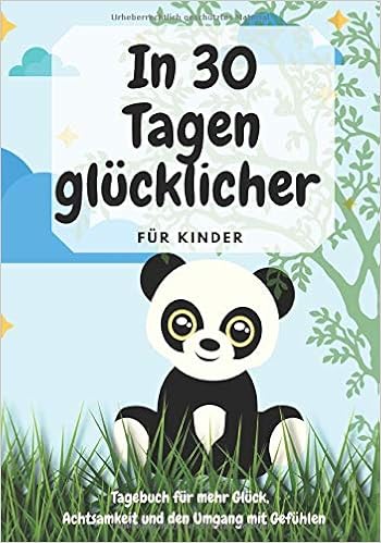 In 30 Tagen Glucklicher Fur Kinder Tagebuch Fur Mehr Gluck Achtsamkeit Und Den Umgang Mit Gefuhlen Selbstreflexion Und Dankbarkeit Lernen Fur Kinder 7 11 Jahre Design Panda Amazon De Zum Gluck Friedemann Bucher