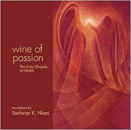 Wine Of Passion The Urdu Ghazals Of Ghalib Sarfaraz K Niazi 9780971474611 Amazon Com Books