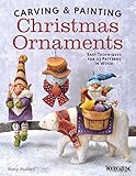 Carving & Painting Christmas Ornaments: Easy Techniques for 23 Patterns in Wood (Fox Chapel Publishing) Step-by-Step Projects for Beginner, Intermediate, and Advanced Carvers, plus Original Designs by Betty Padden