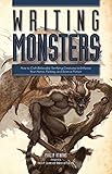 Writing Monsters: How to Craft Believably Terrifying Creatures to Enhance Your Horror, Fantasy, and Science Fiction
