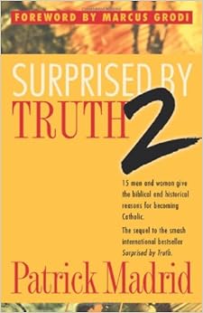 Surprised by Truth 2: 15 Men and Women Give the Biblical and Historical Reasons For Becoming Catholic. (v. 2), by Patrick Madrid