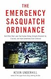 The Emergency Sasquatch Ordinance: And Other Real Laws that Human Beings Actually Dreamed Up cover