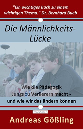 Die Männlichkeitslücke: Wie die Pädagogik Jungs zu Verlierern macht - und wie wir das ändern können (German Edition)