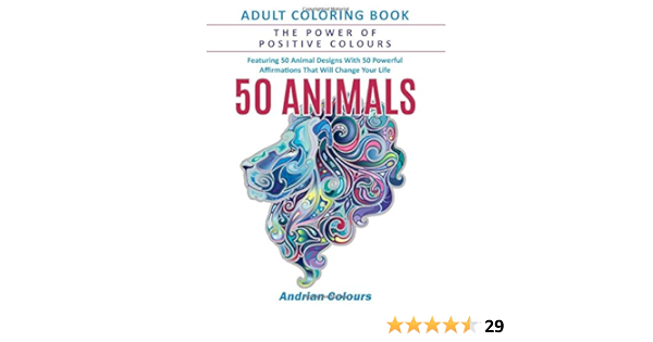 Download 50 Animals Adult Coloring Book The Power Of Positive Colours Featuring 50 Animal Designs With 50 Powerful Affirmations That Will Change Your Life Elephants Cats Unicorns Many More Colours Andrian 9781688498747 Amazon Com Books
